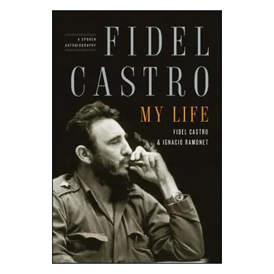 "Fidel Castro: My Life: A Spoken Autobiography" - "" ("Ramonet Ignacio")