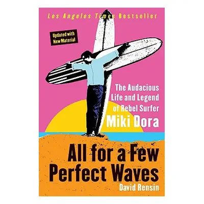 "All for a Few Perfect Waves: The Audacious Life and Legend of Rebel Surfer Miki Dora" - "" ("Re