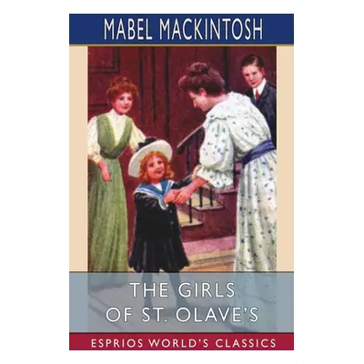 "The Girls of St. Olave's (Esprios Classics)" - "" ("Mackintosh Mabel")