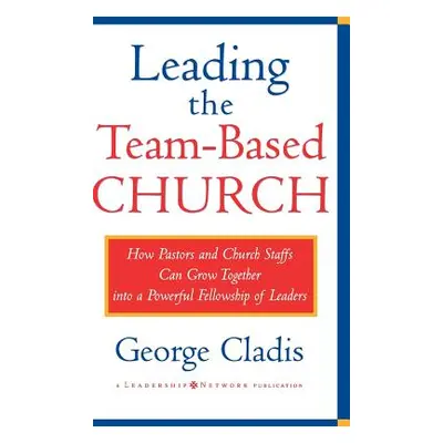 "Leading the Team-Based Church: How Pastors and Church Staffs Can Grow Together Into a Powerful 