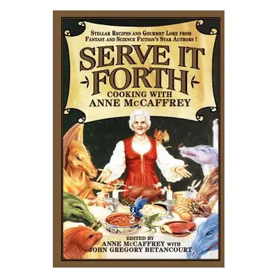 "Serve It Forth: Cooking with Anne McCaffrey" - "" ("McCaffrey Anne")