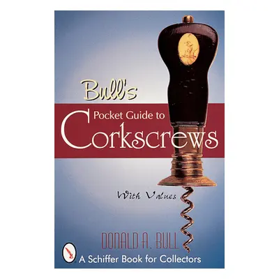 "Bull's Pocket Guide to Corkscrews" - "" ("Bull Donald A.")