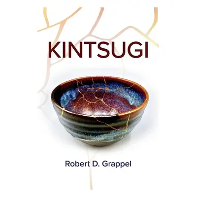 "Kintsugi" - "" ("Grappel Robert D.")