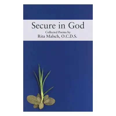 "Secure in God: Collected Poems" - "" ("Malsch O. C. D. S. Rita")