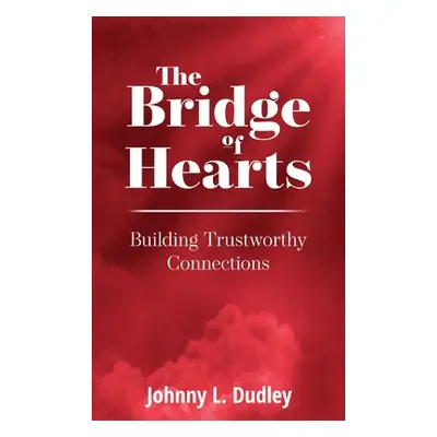 "The Bridge of Hearts: Building Trustworthy Connections" - "" ("Dudley Johnny L.")