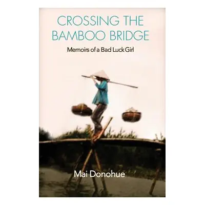 "Crossing the Bamboo Bridge: Memoirs of a Bad Luck Girl" - "" ("Donohue Mai")