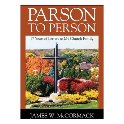 "Parson to Person: 17 Years of Letters to My Church Family" - "" ("McCormack James W.")