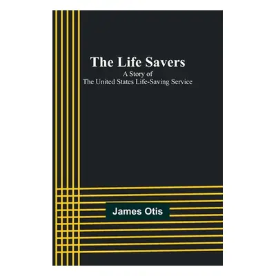 "The Life Savers: A story of the United States life-saving service" - "" ("Otis James")