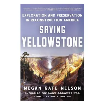 "Saving Yellowstone: Exploration and Preservation in Reconstruction America" - "" ("Nelson Megan