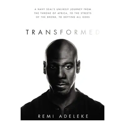 "Transformed: A Navy Seal's Unlikely Journey from the Throne of Africa, to the Streets of the Br