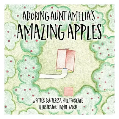 "Adoring Aunt Amelia's Amazing Apples" - "" ("Hill Troncale Teresa")