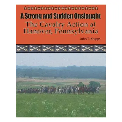 "A Strong and Sudden Onslaught: The Cavalry Action at Hanover, Pennsylvania" - "" ("Krepps John 