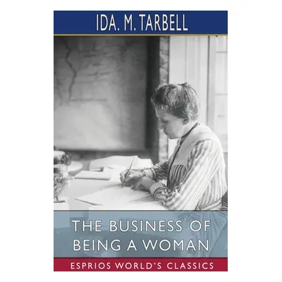 "The Business of Being a Woman (Esprios Classics)" - "" ("Tarbell Ida M.")