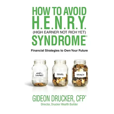 "How to Avoid H. E. N. R. Y. Syndrome (High Earner Not Rich Yet): Financial Strategies to Own Yo