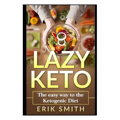 "Lazy Keto: The Easy Way To The Ketogenic Diet" - "" ("Smith Erik")