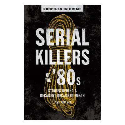 "Serial Killers of the '80s: Stories Behind a Decadent Decade of Deathvolume 5" - "" ("Fritsch J