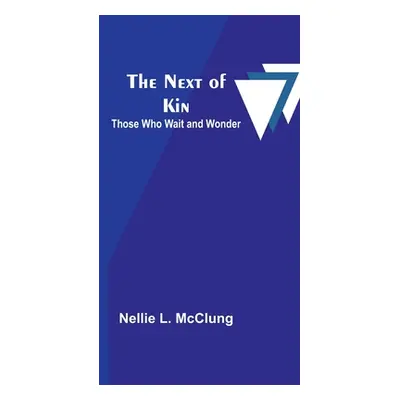 "The Next of Kin: Those who Wait and Wonder" - "" ("L. McClung Nellie")