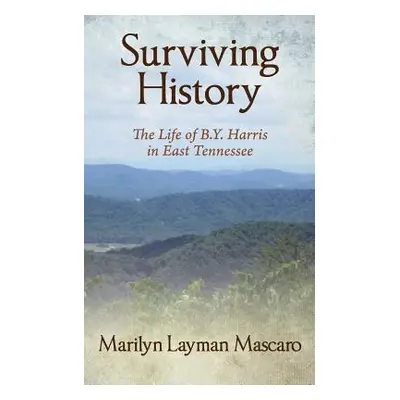 "Surviving History: The Life of B.Y. Harris in East Tennessee" - "" ("Mascaro Marilyn Layman")