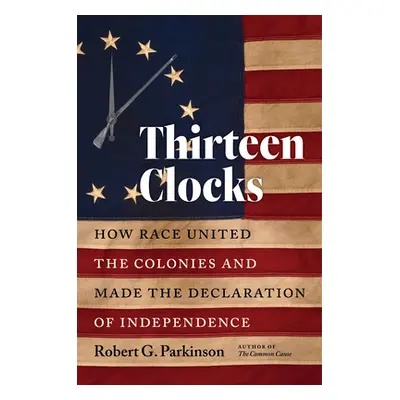 "Thirteen Clocks: How Race United the Colonies and Made the Declaration of Independence" - "" ("