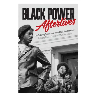 "Black Power Afterlives: The Enduring Significance of the Black Panther Party" - "" ("Fujino Dia