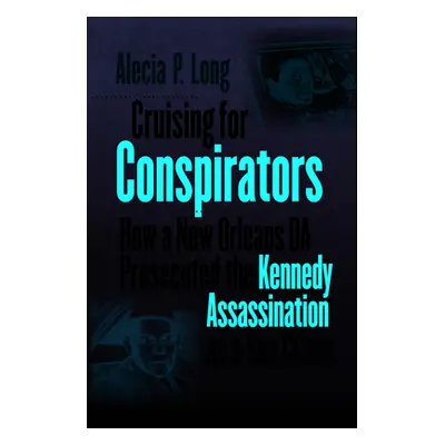 "Cruising for Conspirators: How a New Orleans Da Prosecuted the Kennedy Assassination as a Sex C