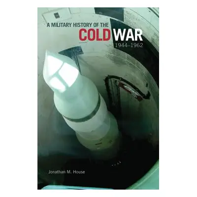 "Military History of the Cold War, 1944-1962" - "" ("House Jonathan M.")