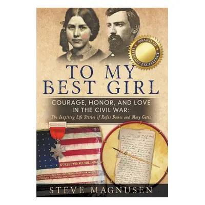 "To My Best Girl: Courage, Honor, and Love in the Civil War: The Inspiring Life Stories of Rufus