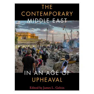 "The Contemporary Middle East in an Age of Upheaval" - "" ("Gelvin James L.")