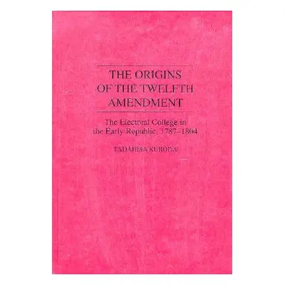 "The Origins of the Twelfth Amendment: The Electoral College in the Early Republic, 1787-1804" -