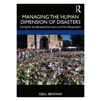 "Managing the Human Dimension of Disasters: Caring for the Bereaved, Survivors and First Respond