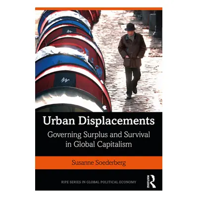 "Urban Displacements: Governing Surplus and Survival in Global Capitalism" - "" ("Soederberg Sus