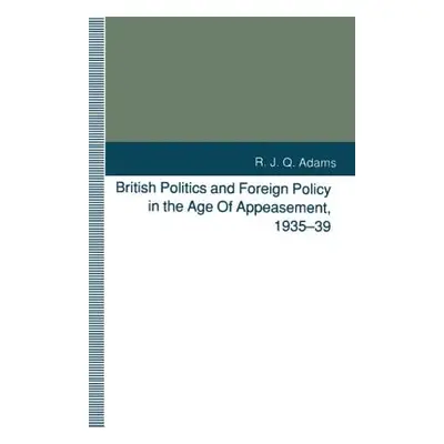 "British Politics and Foreign Policy in the Age of Appeasement, 1935-39" - "" ("Adams R. J. Q.")