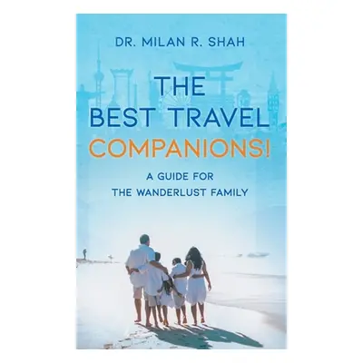 "The Best Travel Companions!: A Guide for the Wanderlust Family" - "" ("Shah Milan")