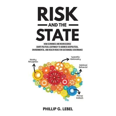 "Risk and the State: How Economics and Neuroscience Shape Political Legitimacy to Address Geopol