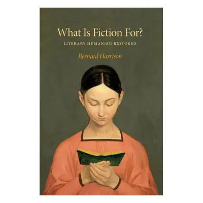 "What Is Fiction For?: Literary Humanism Restored" - "" ("Harrison Bernard")