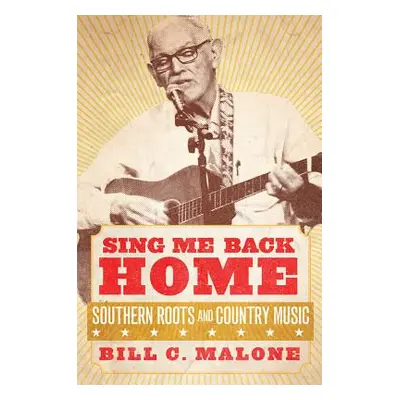 "Sing Me Back Home, Volume 1: Southern Roots and Country Music" - "" ("Malone Bill C.")