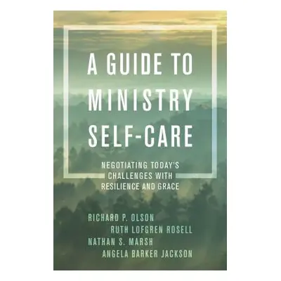 "A Guide to Ministry Self-Care: Negotiating Today's Challenges with Resilience and Grace" - "" (