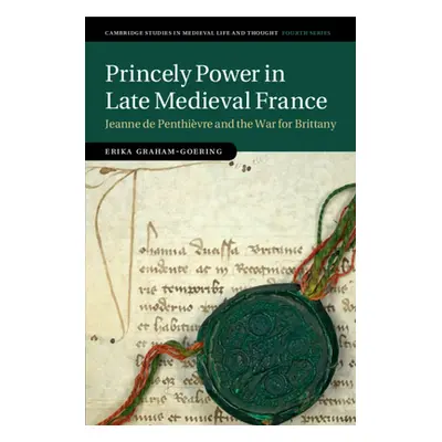 "Princely Power in Late Medieval France" - "" ("Graham-Goering Erika")