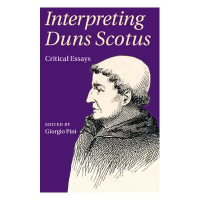 "Interpreting Duns Scotus: Critical Essays" - "" ("Pini Giorgio")