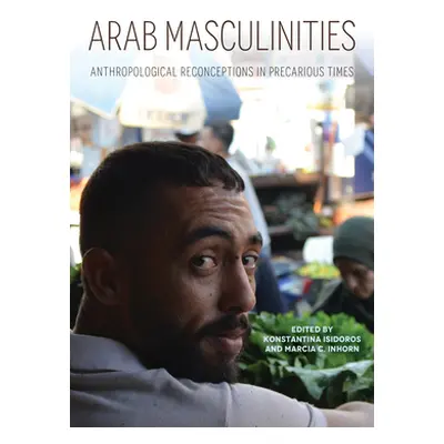 "Arab Masculinities: Anthropological Reconceptions in Precarious Times" - "" ("Isidoros Konstant