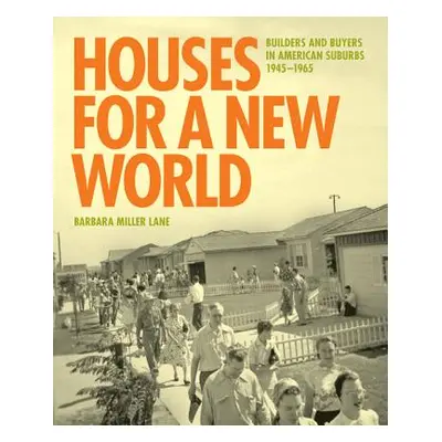 "Houses for a New World: Builders and Buyers in American Suburbs, 1945 1965" - "" ("Lane Barbara