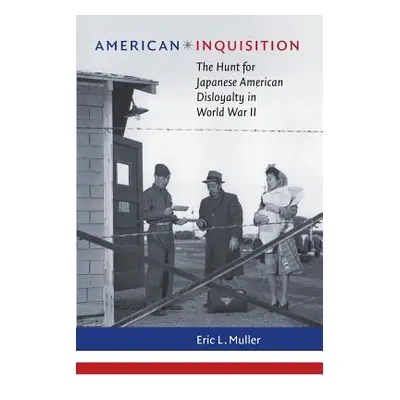 "American Inquisition: The Hunt for Japanese American Disloyalty in World War II" - "" ("Muller 