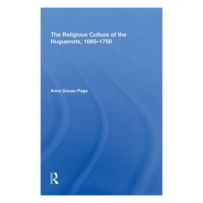 "The Religious Culture of the Huguenots, 1660-1750" - "" ("Dunan-Page Anne")