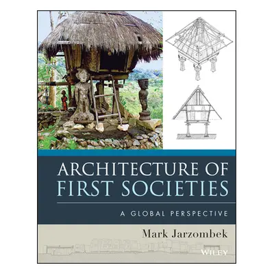 "Architecture of First Societies: A Global Perspective" - "" ("Jarzombek Mark M.")