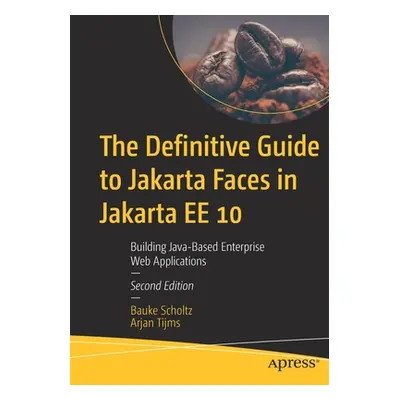 "The Definitive Guide to Jakarta Faces in Jakarta Ee 10: Using Eclipse Jakarta Ee for Enterprise