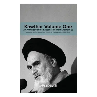 "Kawthar Volume One: An Anthology of the Speeches of Imam Khomeini