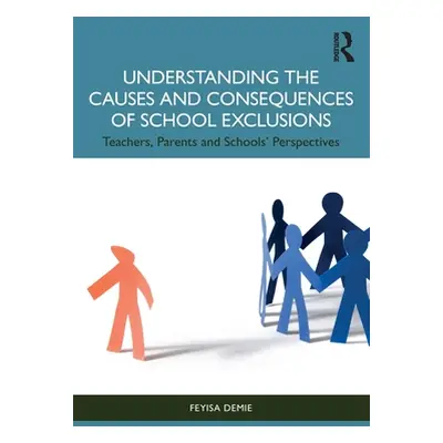 "Understanding the Causes and Consequences of School Exclusions: Teachers, Parents and Schools' 