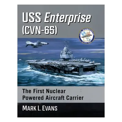 "USS Enterprise (Cvn-65): The First Nuclear Powered Aircraft Carrier" - "" ("Evans Mark L.")