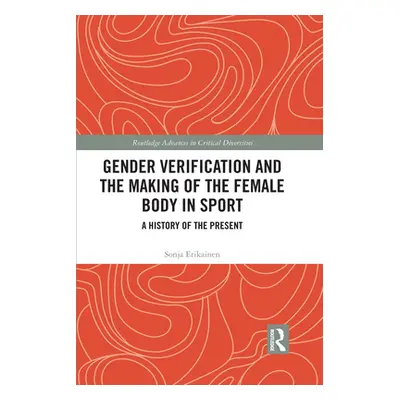 "Gender Verification and the Making of the Female Body in Sport: A History of the Present" - "" 