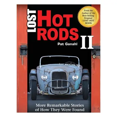 "Lost Hot Rods II: More Remarkable Stories of How They Were Found" - "" ("Ganahl Pat")